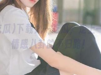下载九一吃瓜，走上一条收集情感八卦的不归路！