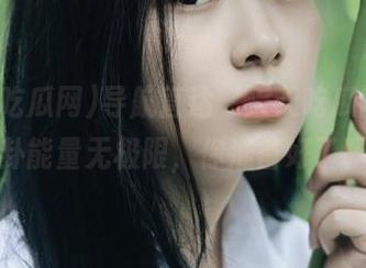 导航直达“天天吃瓜网”，八卦能量无极限，你准备好了吗？